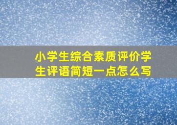 小学生综合素质评价学生评语简短一点怎么写