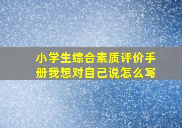 小学生综合素质评价手册我想对自己说怎么写