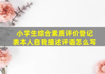 小学生综合素质评价登记表本人自我描述评语怎么写