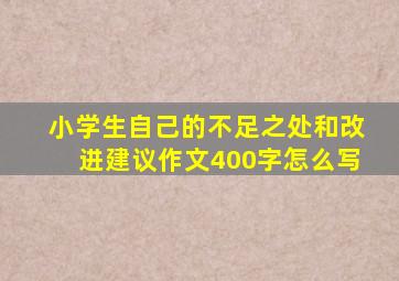 小学生自己的不足之处和改进建议作文400字怎么写