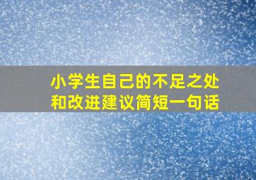 小学生自己的不足之处和改进建议简短一句话