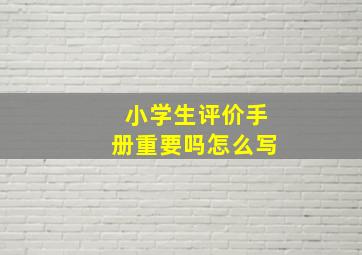 小学生评价手册重要吗怎么写