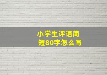 小学生评语简短80字怎么写