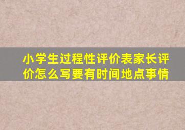 小学生过程性评价表家长评价怎么写要有时间地点事情