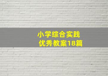 小学综合实践优秀教案18篇