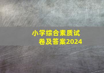 小学综合素质试卷及答案2024