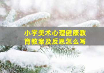 小学美术心理健康教育教案及反思怎么写