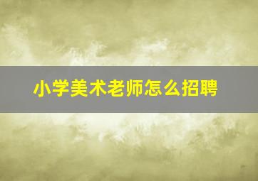 小学美术老师怎么招聘