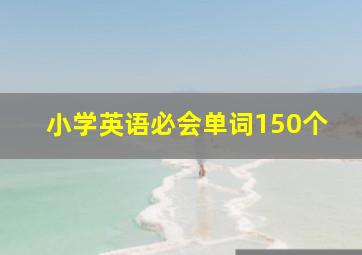 小学英语必会单词150个