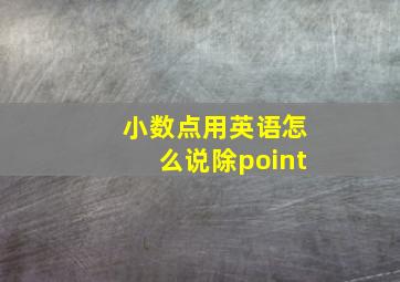 小数点用英语怎么说除point