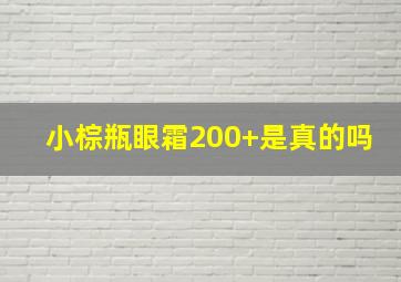 小棕瓶眼霜200+是真的吗