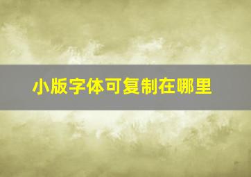 小版字体可复制在哪里