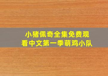 小猪佩奇全集免费观看中文第一季萌鸡小队