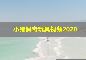 小猪佩奇玩具视频2020