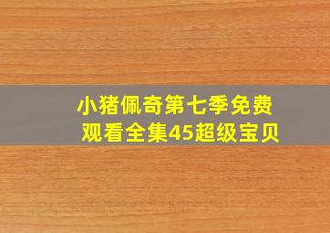 小猪佩奇第七季免费观看全集45超级宝贝