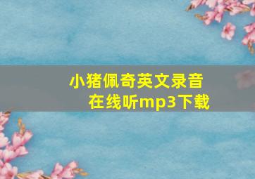 小猪佩奇英文录音在线听mp3下载