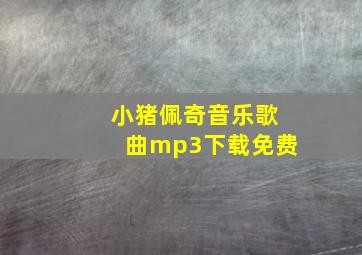 小猪佩奇音乐歌曲mp3下载免费