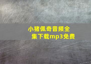 小猪佩奇音频全集下载mp3免费