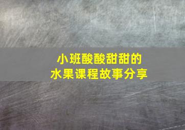 小班酸酸甜甜的水果课程故事分享