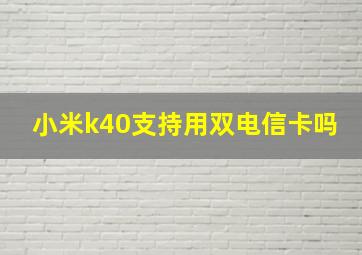 小米k40支持用双电信卡吗