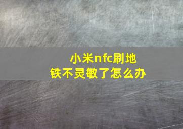 小米nfc刷地铁不灵敏了怎么办