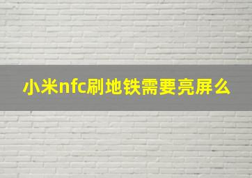 小米nfc刷地铁需要亮屏么