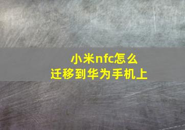 小米nfc怎么迁移到华为手机上