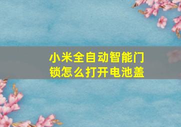 小米全自动智能门锁怎么打开电池盖