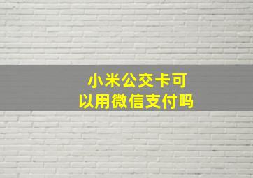 小米公交卡可以用微信支付吗