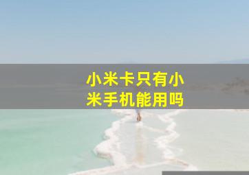 小米卡只有小米手机能用吗