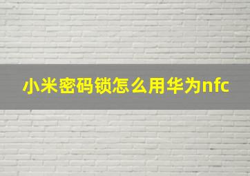 小米密码锁怎么用华为nfc