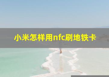 小米怎样用nfc刷地铁卡