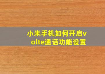 小米手机如何开启volte通话功能设置