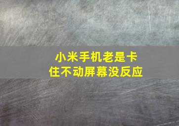 小米手机老是卡住不动屏幕没反应