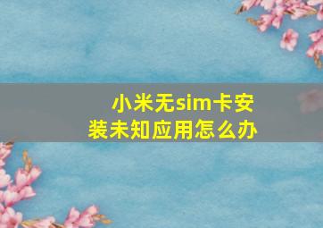 小米无sim卡安装未知应用怎么办