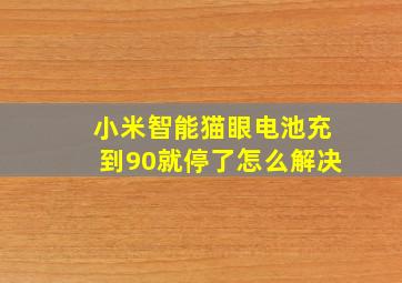 小米智能猫眼电池充到90就停了怎么解决