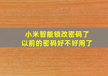 小米智能锁改密码了以前的密码好不好用了