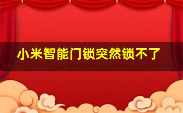 小米智能门锁突然锁不了