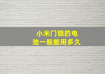 小米门锁的电池一般能用多久