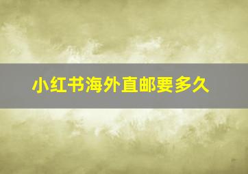 小红书海外直邮要多久