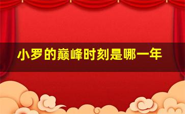 小罗的巅峰时刻是哪一年