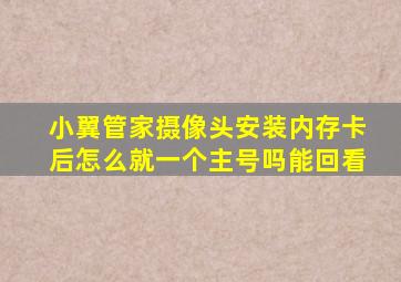 小翼管家摄像头安装内存卡后怎么就一个主号吗能回看