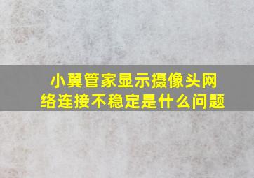 小翼管家显示摄像头网络连接不稳定是什么问题