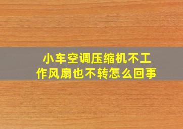 小车空调压缩机不工作风扇也不转怎么回事