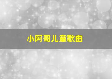 小阿哥儿童歌曲