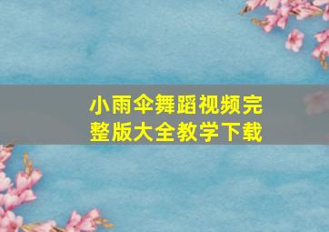 小雨伞舞蹈视频完整版大全教学下载