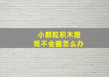 小颗粒积木图纸不会画怎么办