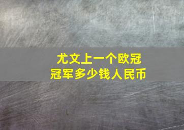 尤文上一个欧冠冠军多少钱人民币