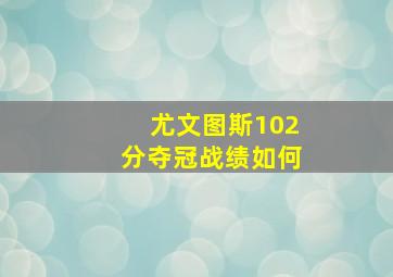 尤文图斯102分夺冠战绩如何