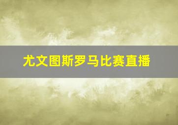 尤文图斯罗马比赛直播